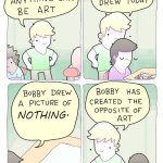 wait where is the art | NOTHING. | image tagged in bobby has created the opposite of art | made w/ Imgflip meme maker