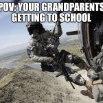 US Army Medic hanging out of UH-60 Helicopter over Afhaganistan | POV: YOUR GRANDPARENTS GETTING TO SCHOOL | image tagged in us army medic hanging out of uh-60 helicopter over afhaganistan | made w/ Imgflip meme maker