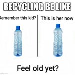 Remember this kid? | RECYCLING BE LIKE | image tagged in remember this kid,recycling,memes | made w/ Imgflip meme maker