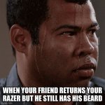 ummm...you can keep it... | WHEN YOUR FRIEND RETURNS YOUR RAZER BUT HE STILL HAS HIS BEARD | image tagged in sweaty tryhard | made w/ Imgflip meme maker