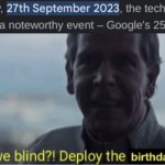 happy bday google | image tagged in are we blind deploy birthday wishes | made w/ Imgflip meme maker