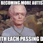 I'm becoming more autistic with each passing day | I'M BECOMING MORE AUTISTIC; WITH EACH PASSING DAY | image tagged in big brain alien,autism,autistic | made w/ Imgflip meme maker