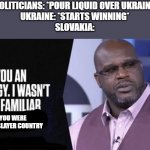 Total bruh moment for Slovakians | SLOVAK POLITICIANS: *POUR LIQUID OVER UKRAINIAN FLAG*
UKRAINE: *STARTS WINNING*
SLOVAKIA:; THAT YOU WERE THE DOOM SLAYER COUNTRY | image tagged in shaq i owe you an apology,russo-ukrainian war,doom eternal | made w/ Imgflip meme maker