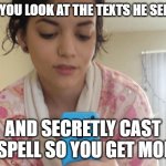 Girl looking at phone | WHEN YOU LOOK AT THE TEXTS HE SENT YOU; AND SECRETLY CAST A SPELL SO YOU GET MORE | image tagged in girl looking at phone | made w/ Imgflip meme maker