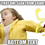 Oh my god | OH NO IT THAT ONE SEAN FROM GRAVITY FALLS; BOTTOM TEXT | image tagged in girl runing away | made w/ Imgflip meme maker