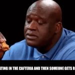 school hunger be like | YOUR EATING IN THE CAFTERIA AND THEN SOMEONE GETS ROASTED | image tagged in gifs,roasted | made w/ Imgflip video-to-gif maker