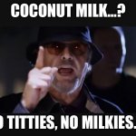 Departed Jack Nicholson | COCONUT MILK…? NO TITTIES, NO MILKIES…! | image tagged in departed jack nicholson,coconut | made w/ Imgflip meme maker