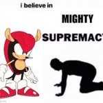 I believe in mighty supremacy