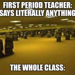 First period | FIRST PERIOD TEACHER: SAYS LITERALLY ANYTHING; THE WHOLE CLASS: | image tagged in moai meeting,school | made w/ Imgflip meme maker