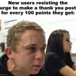 When you haven't told anybody | New users resisting the urge to make a thank you post for every 100 points they get: | image tagged in when you haven't told anybody | made w/ Imgflip meme maker