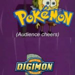 Pokémon and digimon in a nutshell | image tagged in spongebob cheering,pokemon,digimon,opinion,in a nutshell | made w/ Imgflip meme maker