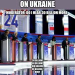 The Presidential Auction | ON UKRAINE; MODERATOR: DO I HEAR 30 BILLION MORE; 30 BILLION!
40 BILLION!
100 BILLION!
50 BILLION...
HUH? | image tagged in gop | made w/ Imgflip meme maker