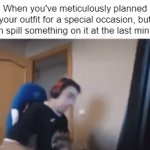 Why?!?! | When you've meticulously planned your outfit for a special occasion, but then spill something on it at the last minute: | image tagged in gifs,memes,funny,relatable memes,so true memes,why | made w/ Imgflip video-to-gif maker