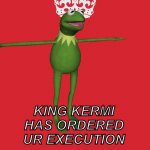 Yes | KING KERMI HAS ORDERED UR EXECUTION | image tagged in memes,keep calm and carry on red | made w/ Imgflip meme maker