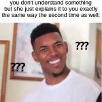 My math teacher does this, and I hate her because she sucks at teaching | When you tell the teacher that you don't understand something but she just explains it to you exactly the same way the second time as well: | image tagged in confused nick young,memes,funny,true story,relatable memes,school | made w/ Imgflip meme maker