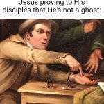 Luke 24:39 | Jesus proving to His disciples that He's not a ghost: | image tagged in angry man pointing at hand | made w/ Imgflip meme maker