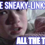 I See Dead People Meme | I SEE SNEAKY-LINKS; ALL THE TIME | image tagged in memes,i see dead people | made w/ Imgflip meme maker