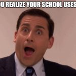 I saw a toilet meme on an assembly PowerPoint, either way, I'm not complaining | WHEN YOU REALIZE YOUR SCHOOL USES IMGFLIP | image tagged in michael scott | made w/ Imgflip meme maker
