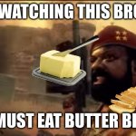 Bread + butter = god tier | STOP WATCHING THIS BROTHER; WE MUST EAT BUTTER BREAD | image tagged in savimbi mpla,bread,butter,food,relatable | made w/ Imgflip meme maker