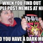 Let's pull and allnighter | WHEN YOU FIND OUT PEOPLE POST MEMES AT NIGHT; AND YOU HAVE A DARK MODE | image tagged in exited kid,funny memes | made w/ Imgflip meme maker