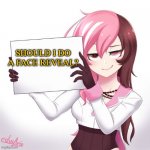 RWBY - Neo's sign  | SHOULD I DO A FACE REVEAL? | image tagged in rwby - neo's sign | made w/ Imgflip meme maker