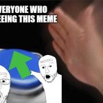 I hope this is going to happen... | EVERYONE WHO IS SEEING THIS MEME | image tagged in memes,blank nut button | made w/ Imgflip meme maker