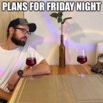 Plans for Friday night | PLANS FOR FRIDAY NIGHT | image tagged in stepan cat,friday,wine | made w/ Imgflip meme maker
