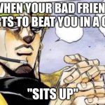 Hold up let me cook | WHEN YOUR BAD FRIEND STARTS TO BEAT YOU IN A GAME; "SITS UP" | image tagged in gamer dio,fun,funny,gamer,meme,memes | made w/ Imgflip meme maker
