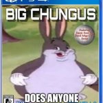 I have Big Chungus set as my computer wallpaper | DOES ANYONE REMEMBER THIS MEME? | image tagged in big chungus official cover art,ps4 | made w/ Imgflip meme maker