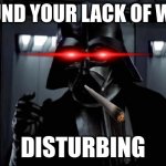 i find it very disturbing luke | I FOUND YOUR LACK OF WEED; DISTURBING | image tagged in darth vader | made w/ Imgflip meme maker