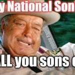Smokey says "Happy Son's Day" | Happy National Son's Day; bulKy memery; To ALL you sons of b... | image tagged in buford t justice | made w/ Imgflip meme maker