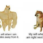 Buff Doge vs. Cheems Meme | My wifi when I am ten miles away from it. My wifi when I am right next to it. | image tagged in memes,buff doge vs cheems | made w/ Imgflip meme maker