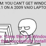 Based on a true story | MOM: YOU CAN'T GET WINDOWS 8.1 ON A 2009 VAIO LAPTOP; Me: *Sees that it is Windows 8.1 that successfully installed* | image tagged in memes,computer guy | made w/ Imgflip meme maker