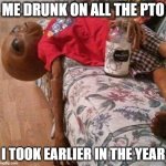 PTO'd Again | ME DRUNK ON ALL THE PTO; I TOOK EARLIER IN THE YEAR | image tagged in et fail,pto,pto'd,going through it | made w/ Imgflip meme maker