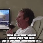 Ahhh...refreshing | TAKING A DRINK AFTER YOU FOUND A HIDING SPOT IN YOUR ONLINE SHOOTER GAME AFTER A REALLY INTENSE BATTLE | image tagged in shooter,video games,drinking,online gaming | made w/ Imgflip video-to-gif maker