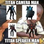 Third World Skeptical Kid | TITAN CAMERA MAN; TITAN SPEAKER MAN | image tagged in memes,third world skeptical kid | made w/ Imgflip meme maker