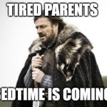 Winter Is Coming | TIRED PARENTS; BEDTIME IS COMING | image tagged in winter is coming | made w/ Imgflip meme maker