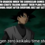 ningen zero keikaku time stops | 8TH GRADERS WHEN THE COUNSELOR COMES IN AND STARTS TALKING ABOUT THEIR PLANS FOR HIGHSCHOOL RIGHT AFTER EVERYONE JUST GOT SETTLED IN: | image tagged in ningen zero keikaku time stops | made w/ Imgflip meme maker