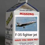 You've heard of 'Where's Waldo?', now get ready for 'Wheres F-35?' | F-35 fighter jet; 1-800-525-0102 | image tagged in milk carton | made w/ Imgflip meme maker