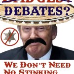 Debates We Dont Need No Stinking Debates Donald Trump meme