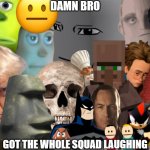 Damn bro got the whole squad laughing (Ultra Deluxe)