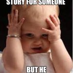 irritated | WHEN I PUT STORY FOR SOMEONE; BUT HE DOESN'T SEE IT. | image tagged in irritated | made w/ Imgflip meme maker