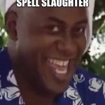 Yeah boi chef | YOU CANT SPELL SLAUGHTER; WITHOUT LAUGHTER | image tagged in yeah boi chef | made w/ Imgflip meme maker
