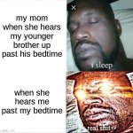 idk why she does this bro | my mom when she hears my younger brother up past his bedtime; when she hears me past my bedtime | image tagged in memes,sleeping shaq | made w/ Imgflip meme maker