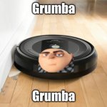 Grumba is Grumba | Grumba; Grumba | image tagged in roomba,gru | made w/ Imgflip meme maker