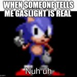 CD Sonic Nuh Uh | WHEN SOMEONE TELLS ME GASLIGHT IS REAL; Nuh uh | image tagged in cd sonic nuh uh | made w/ Imgflip meme maker
