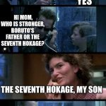 Your parents are dead | YES; DID YOUR PARENTS WATCH NARUTO? HI MOM, WHO IS STRONGER, BORUTO'S FATHER OR THE SEVENTH HOKAGE? THE SEVENTH HOKAGE, MY SON; YOUR PARENTS ARE DEAD | image tagged in terminator 2 phone booth | made w/ Imgflip meme maker