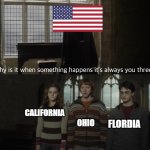 These states are something special. | CALIFORNIA; OHIO; FLORDIA | image tagged in why is it always you 3 | made w/ Imgflip meme maker