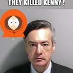kenny | OH MY GOD 
THEY KILLED KENNY ! | image tagged in kenny,arrested | made w/ Imgflip meme maker