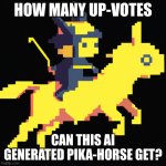 the pika-horse | HOW MANY UP-VOTES; CAN THIS AI GENERATED PIKA-HORSE GET? | image tagged in the pika-horse | made w/ Imgflip meme maker